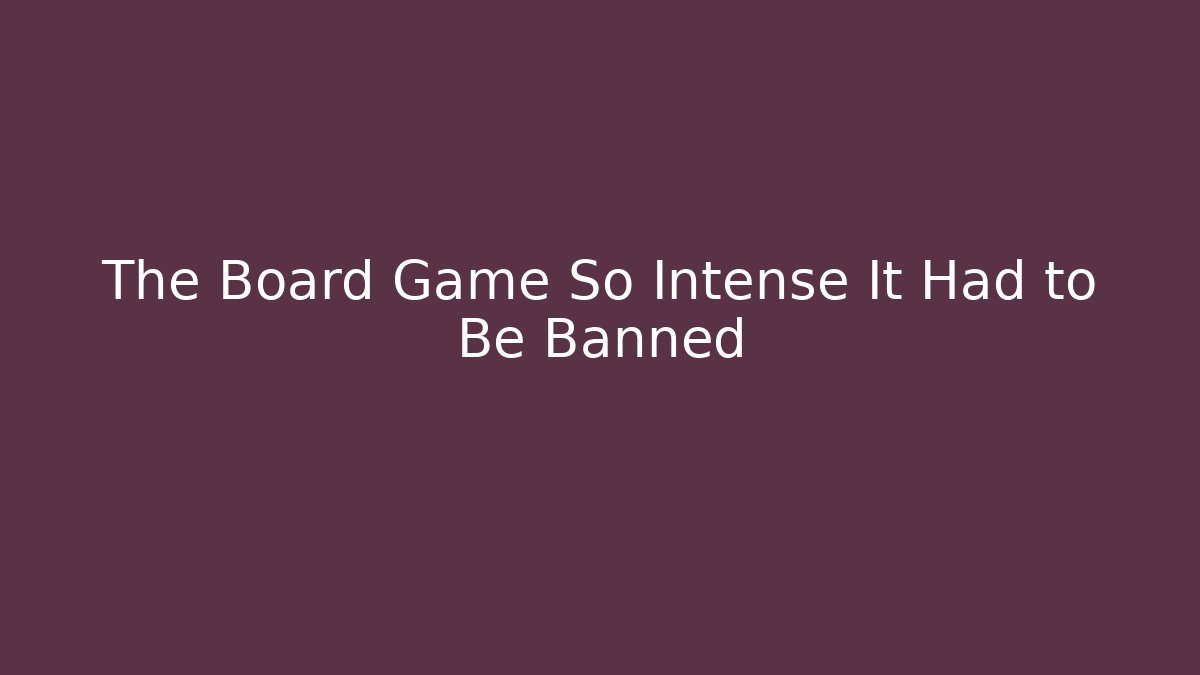 The Board Game So Intense It Had to Be Banned