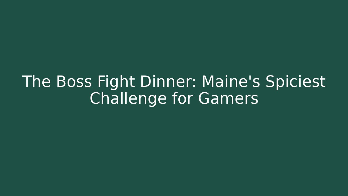 The Boss Fight Dinner: Maine's Spiciest Challenge for Gamers