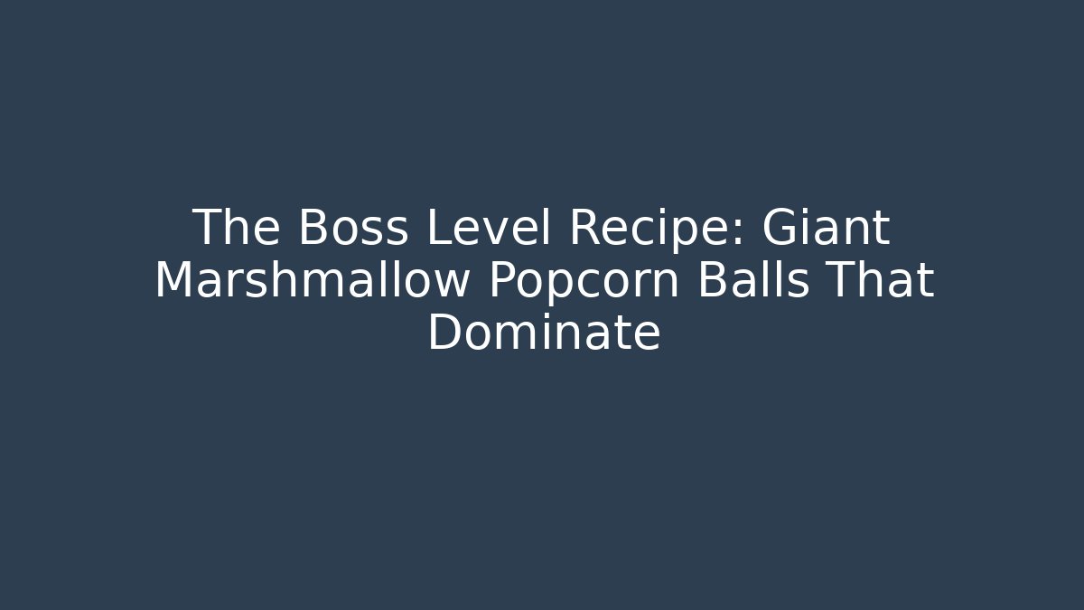 The Boss Level Recipe: Giant Marshmallow Popcorn Balls That Dominate - Sports History Weekly
