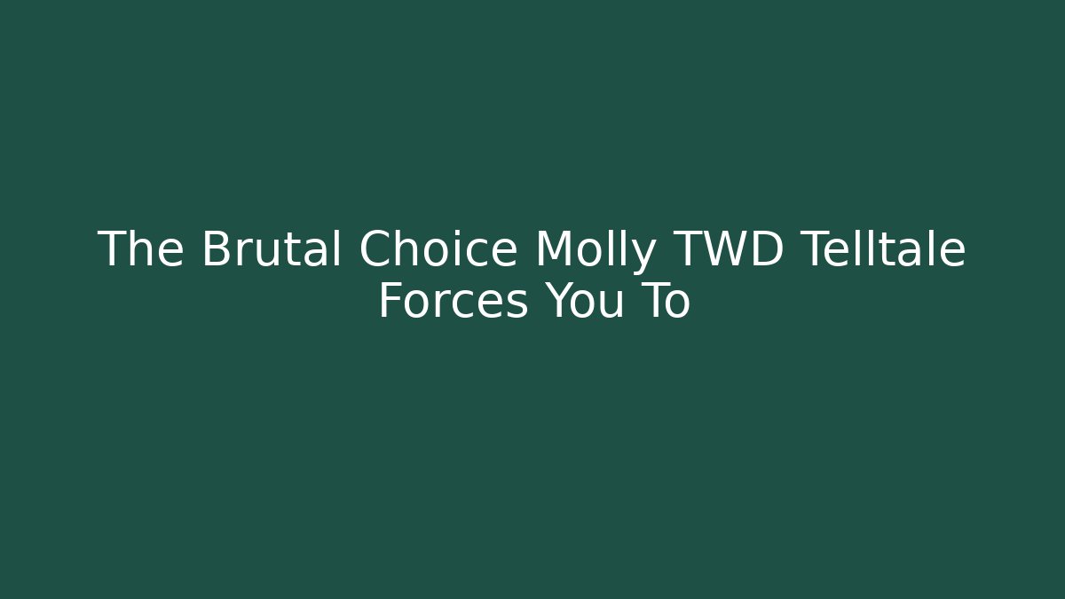 The Brutal Choice Molly TWD Telltale Forces You To