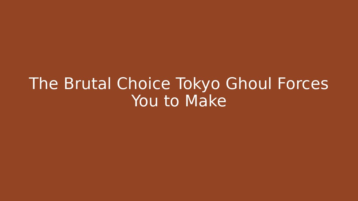 The Brutal Choice Tokyo Ghoul Forces You to Make