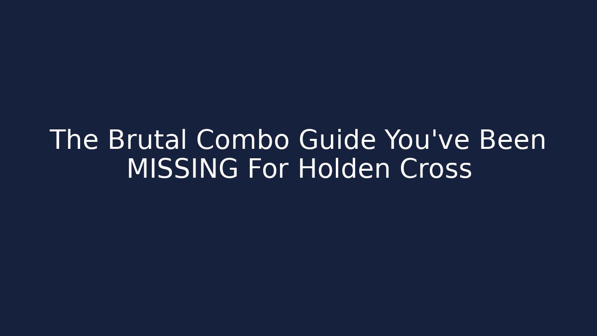 The Brutal Combo Guide You've Been MISSING For Holden Cross