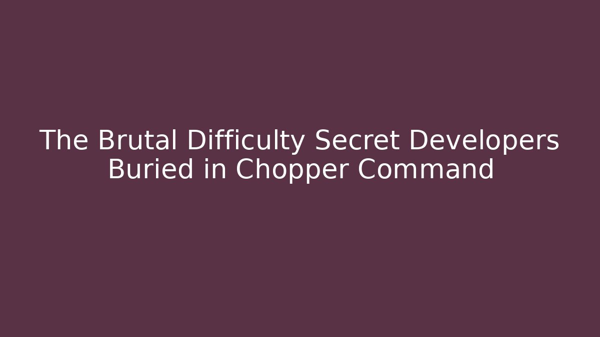 The Brutal Difficulty Secret Developers Buried in Chopper Command