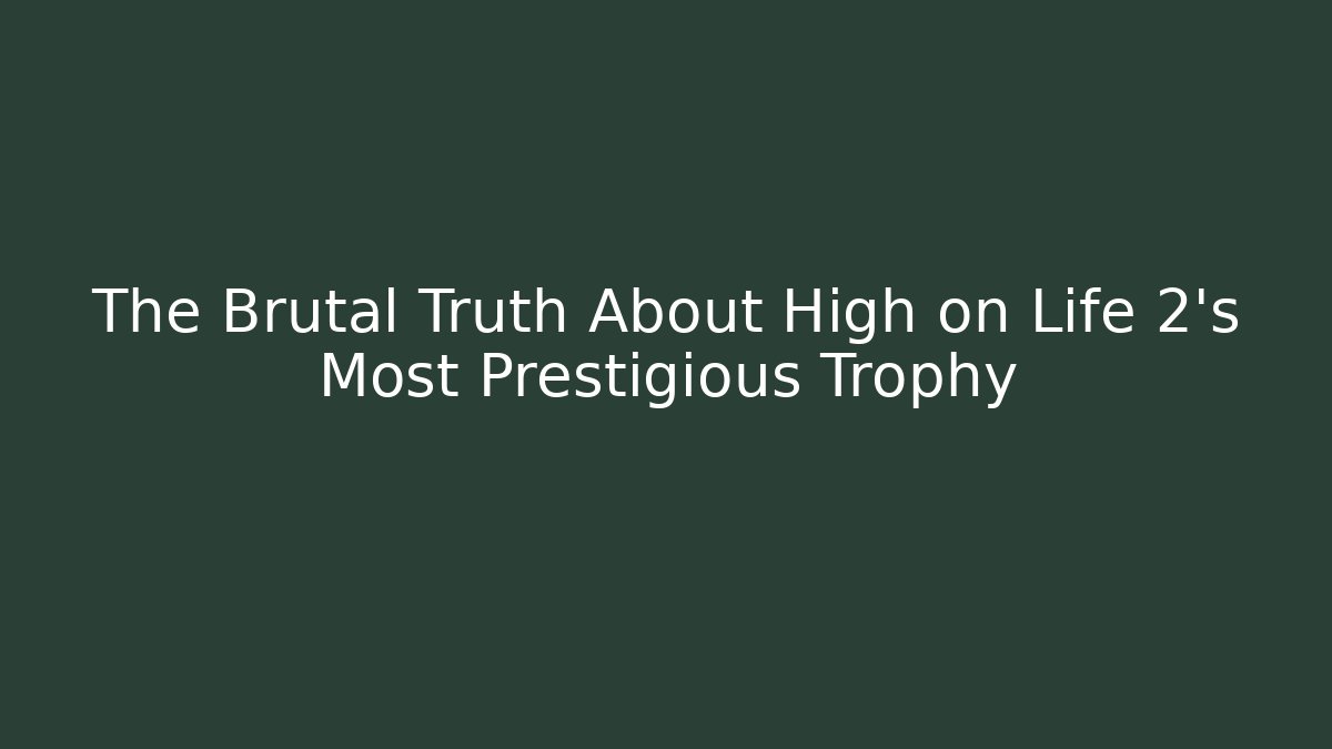 The Brutal Truth About High on Life 2's Most Prestigious Trophy