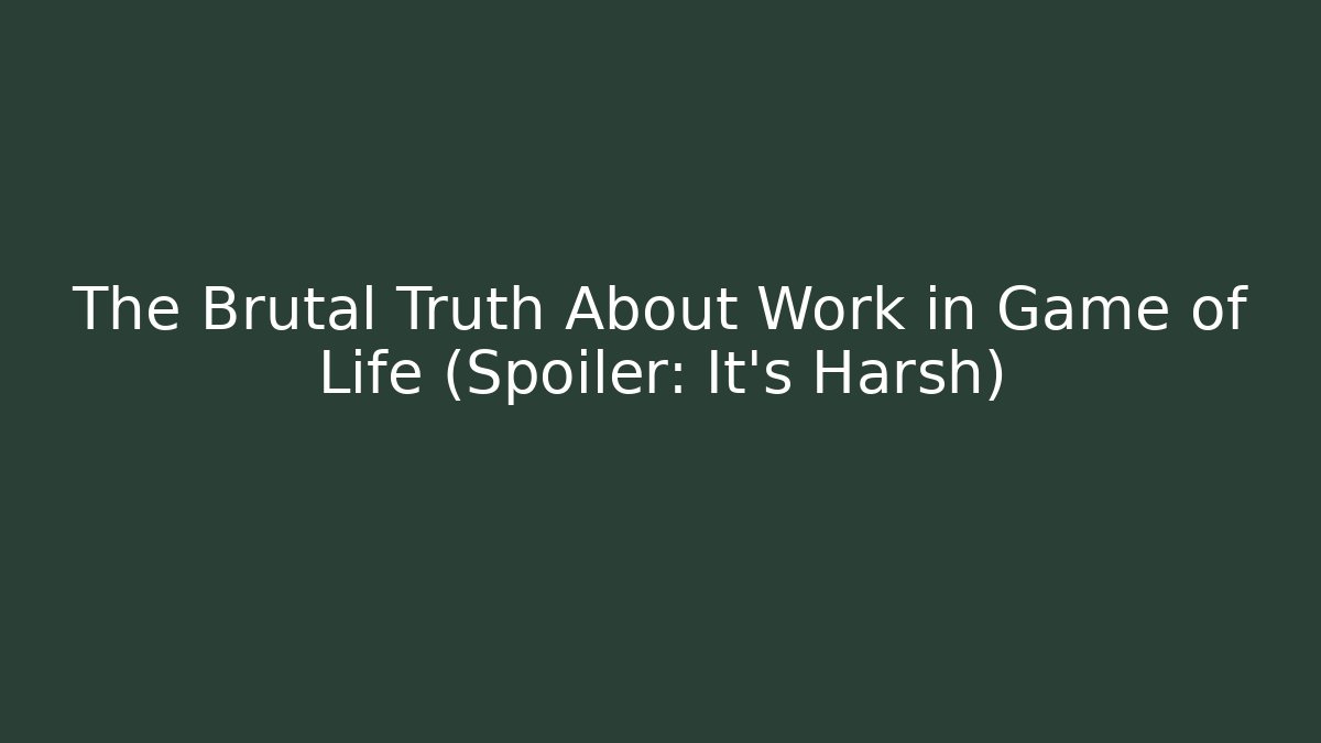 The Brutal Truth About Work in Game of Life (Spoiler: It's Harsh)