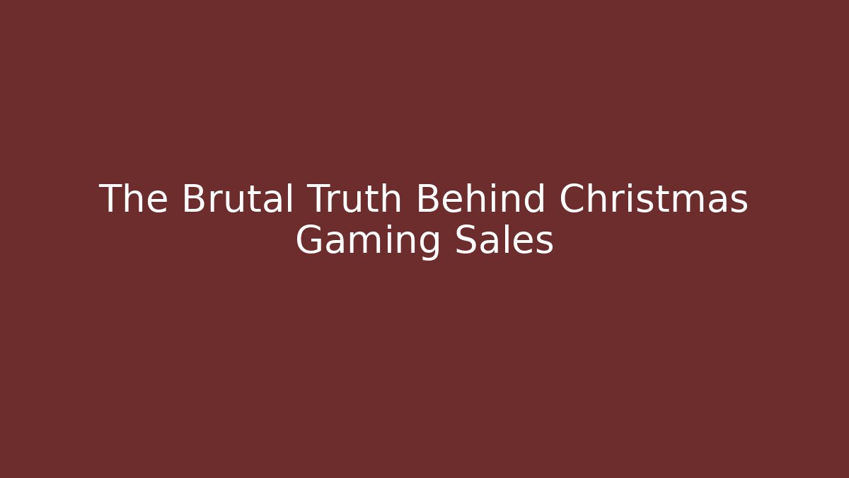 The Brutal Truth Behind Christmas Gaming Sales