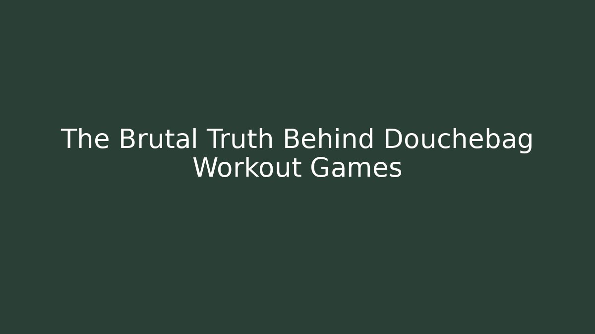 The Brutal Truth Behind Douchebag Workout Games - Sports History Weekly