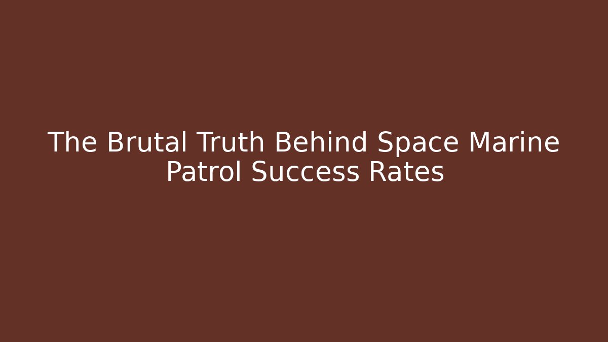 The Brutal Truth Behind Space Marine Patrol Success Rates