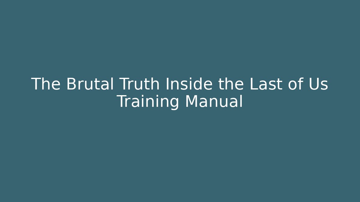 The Brutal Truth Inside the Last of Us Training Manual - Sports History Weekly