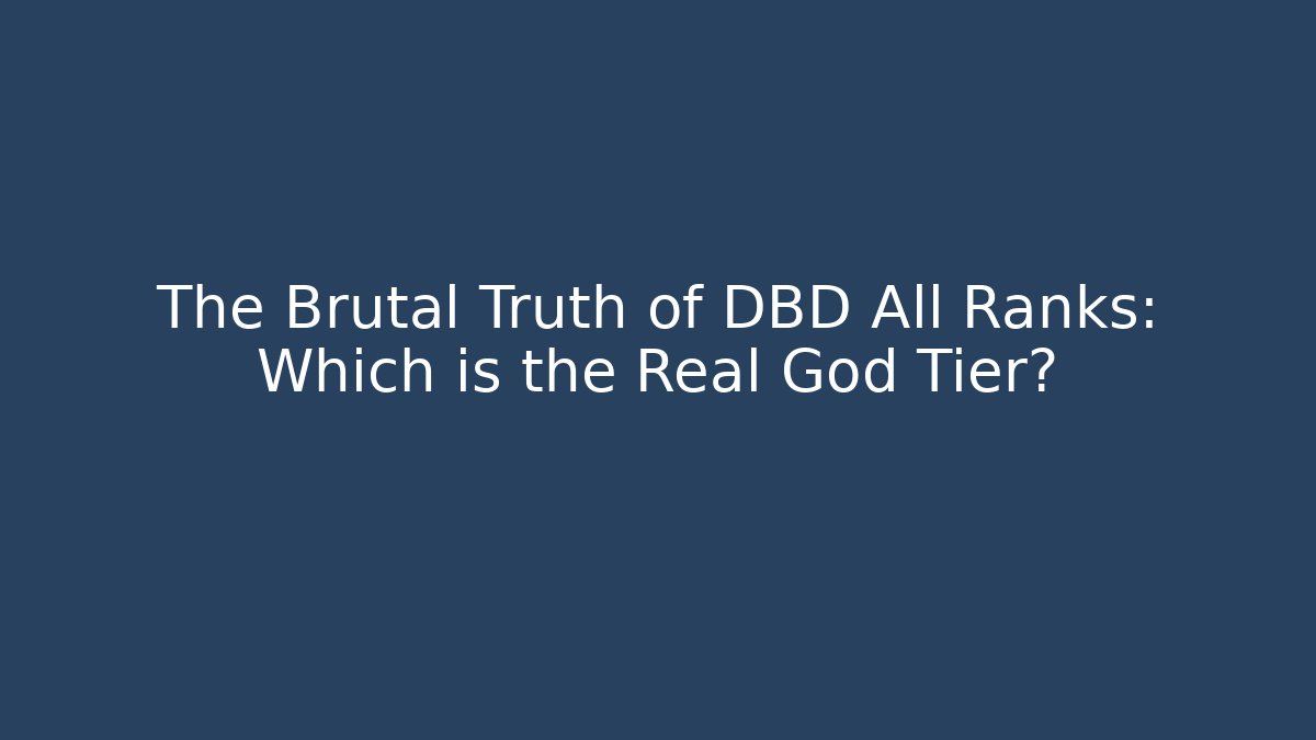 The Brutal Truth of DBD All Ranks: Which is the Real God Tier?