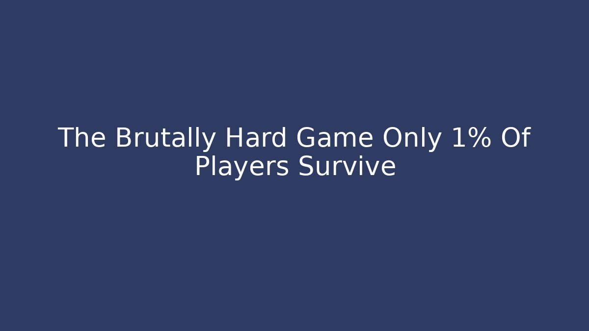 The Brutally Hard Game Only 1% Of Players Survive