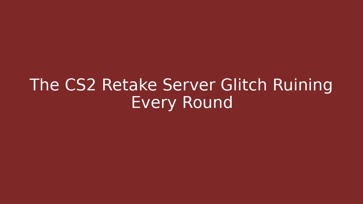 The CS2 Retake Server Glitch Ruining Every Round - Sports History Weekly