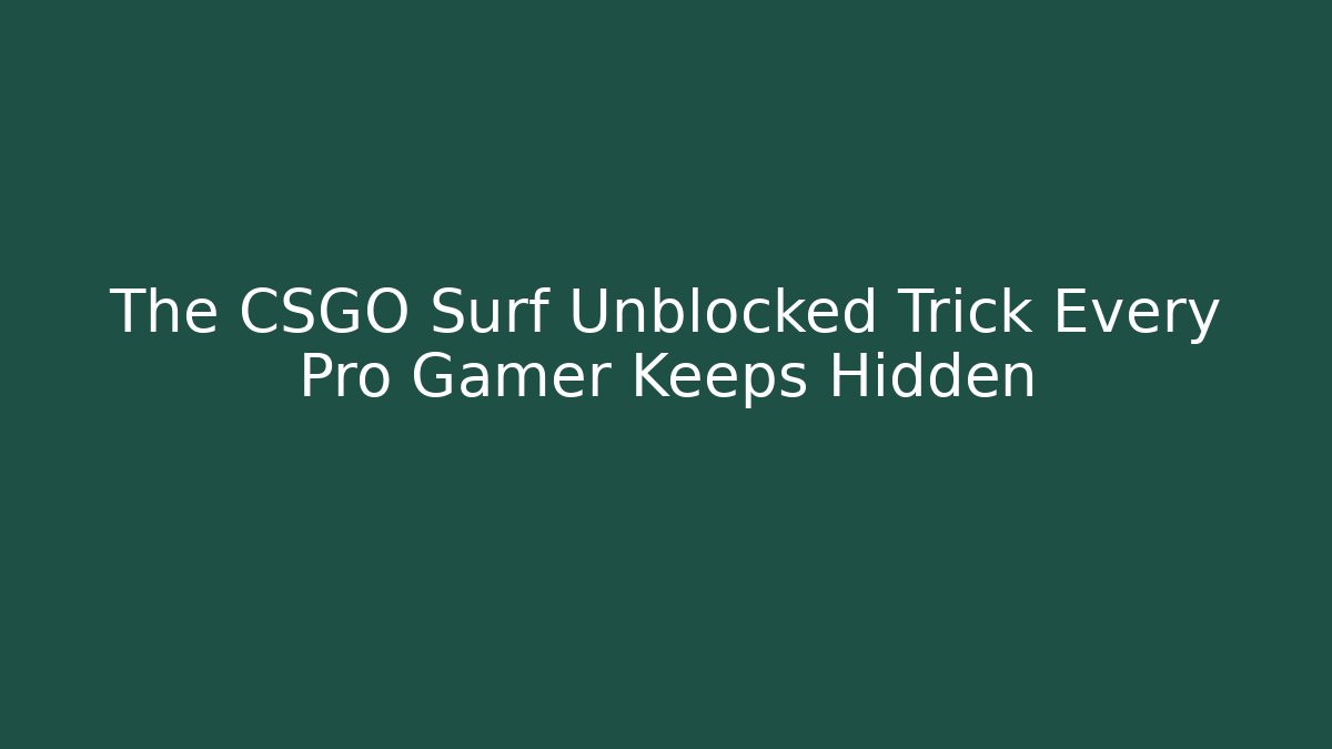 The CSGO Surf Unblocked Trick Every Pro Gamer Keeps Hidden