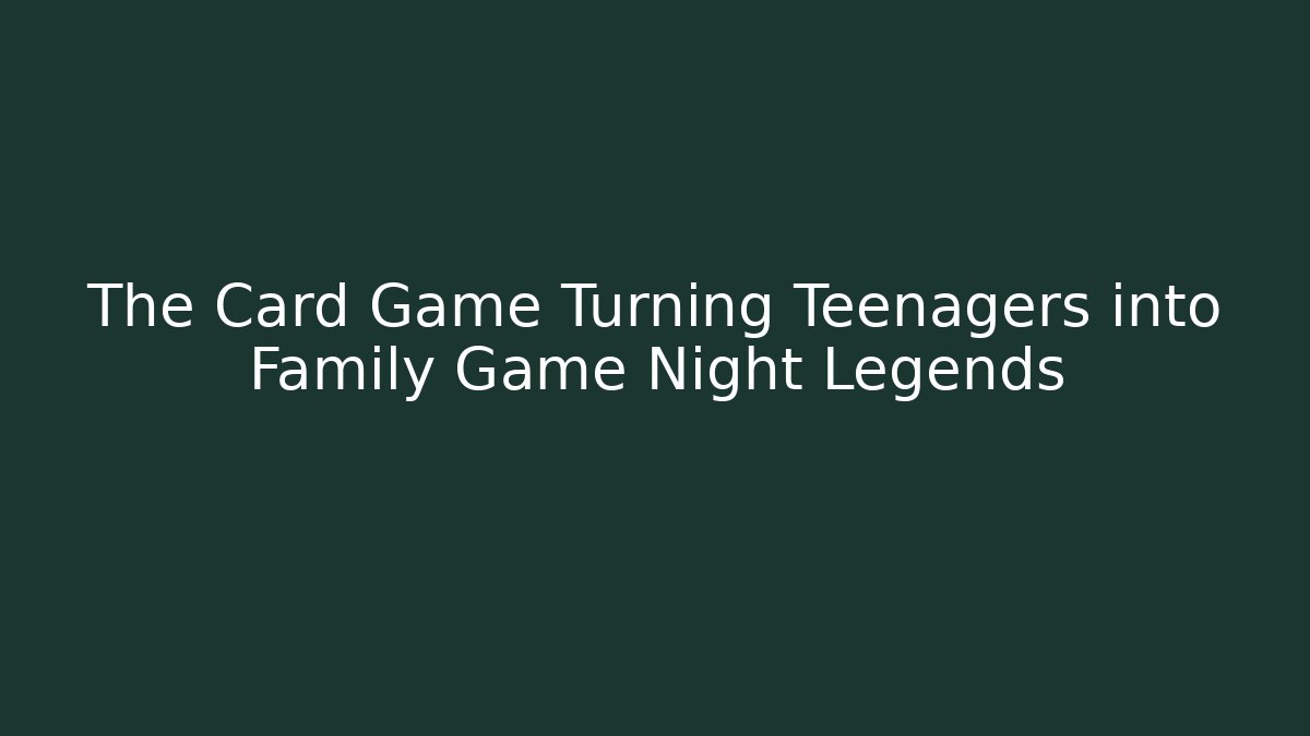 The Card Game Turning Teenagers into Family Game Night Legends