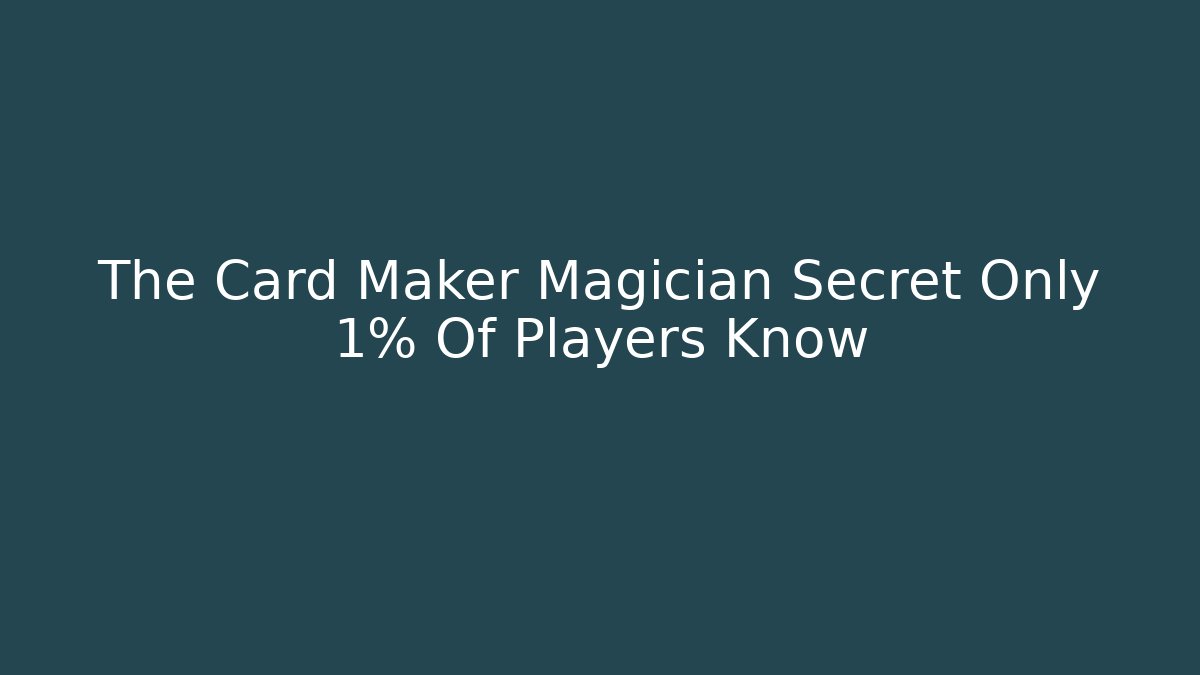 The Card Maker Magician Secret Only 1% Of Players Know
