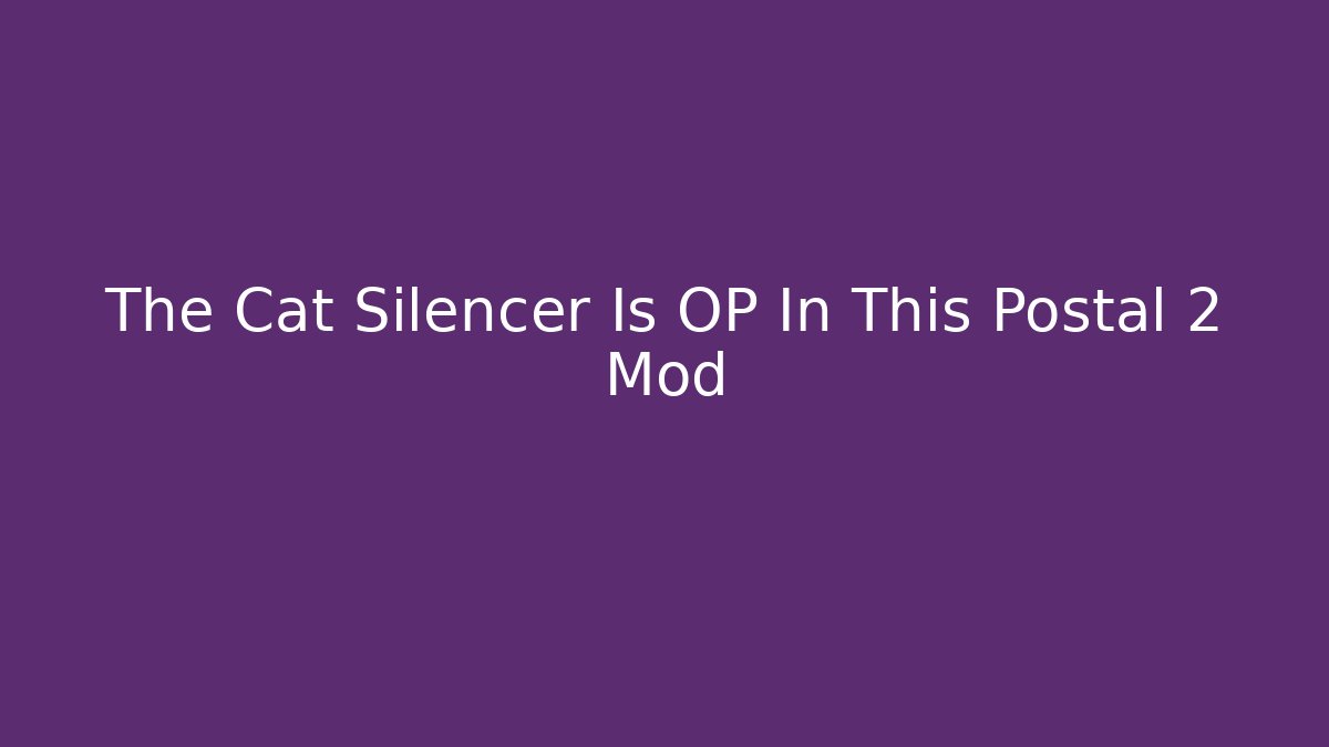 The Cat Silencer Is OP In This Postal 2 Mod