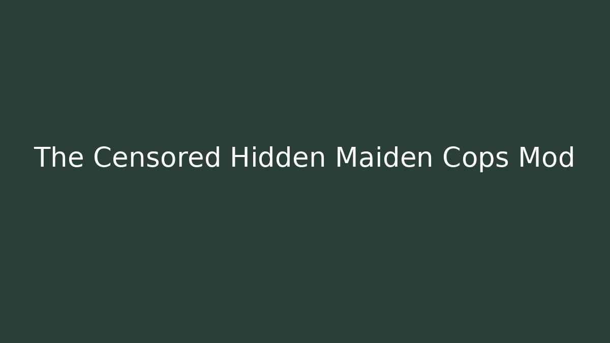 The Censored Hidden Maiden Cops Mod