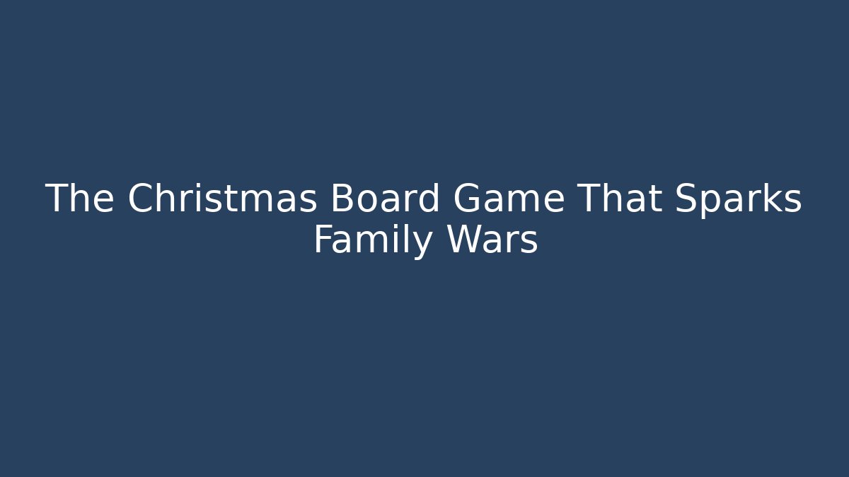 The Christmas Board Game That Sparks Family Wars