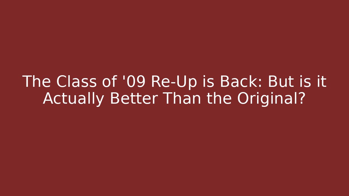 The Class of '09 Re-Up is Back: But is it Actually Better Than the Original?
