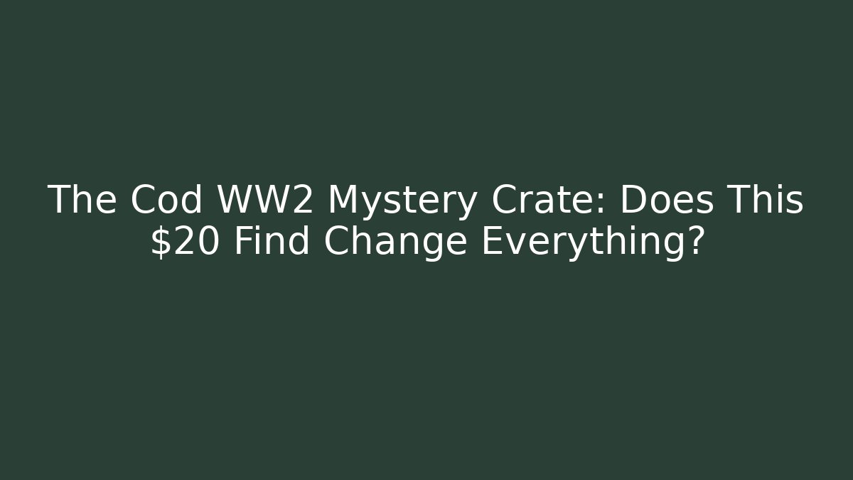 The Cod WW2 Mystery Crate: Does This $20 Find Change Everything?