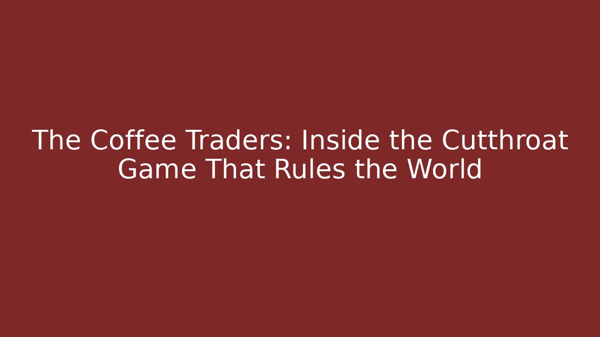 The Coffee Traders: Inside the Cutthroat Game That Rules the World