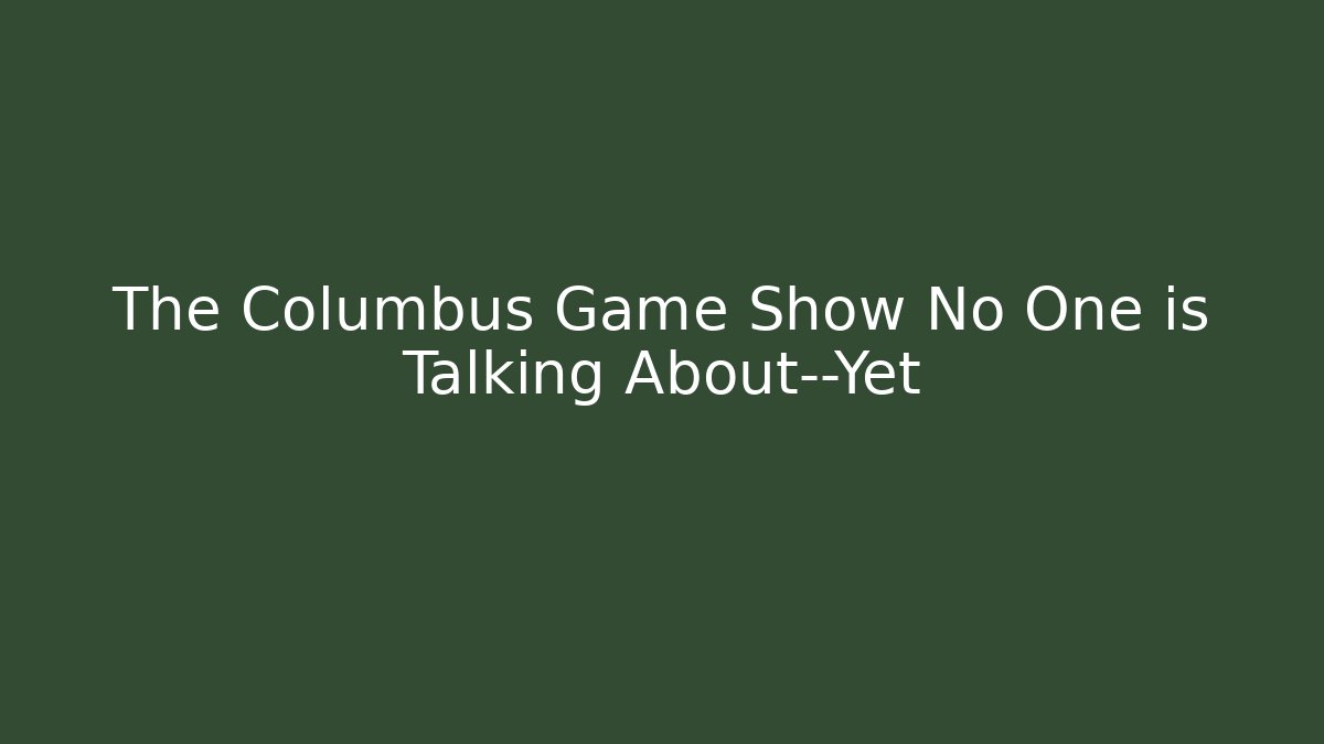 The Columbus Game Show No One is Talking About—Yet