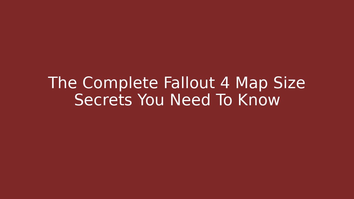 The Complete Fallout 4 Map Size Secrets You Need To Know