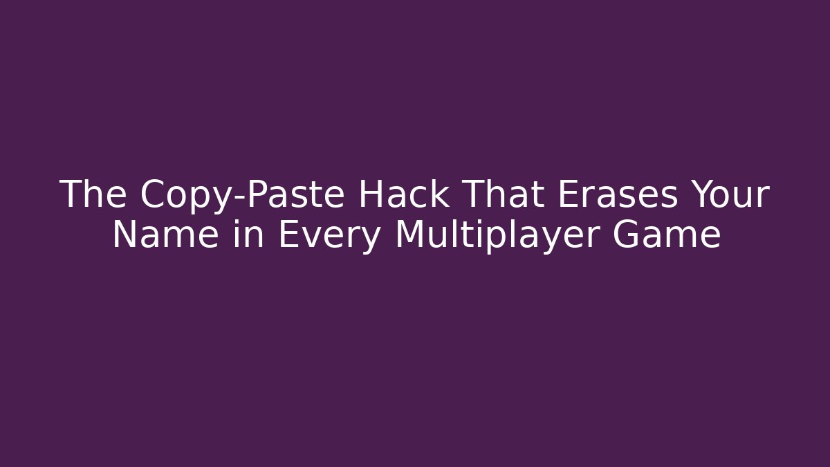 The Copy-Paste Hack That Erases Your Name in Every Multiplayer Game - Sports History Weekly