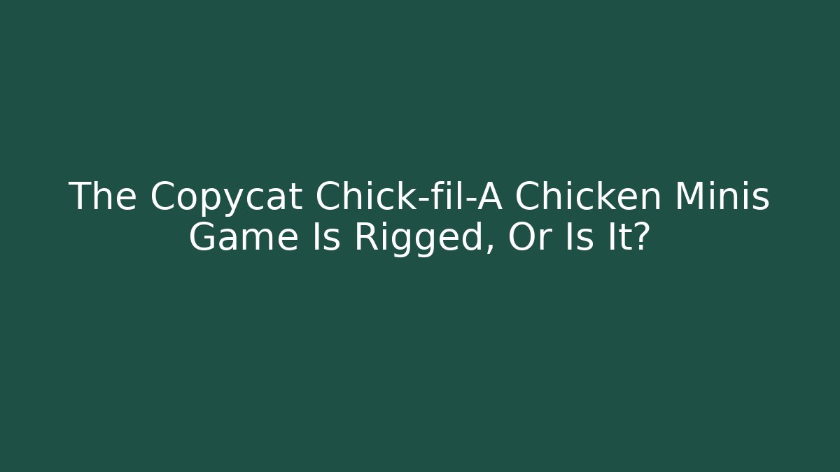 The Copycat Chick-fil-A Chicken Minis Game Is Rigged, Or Is It?