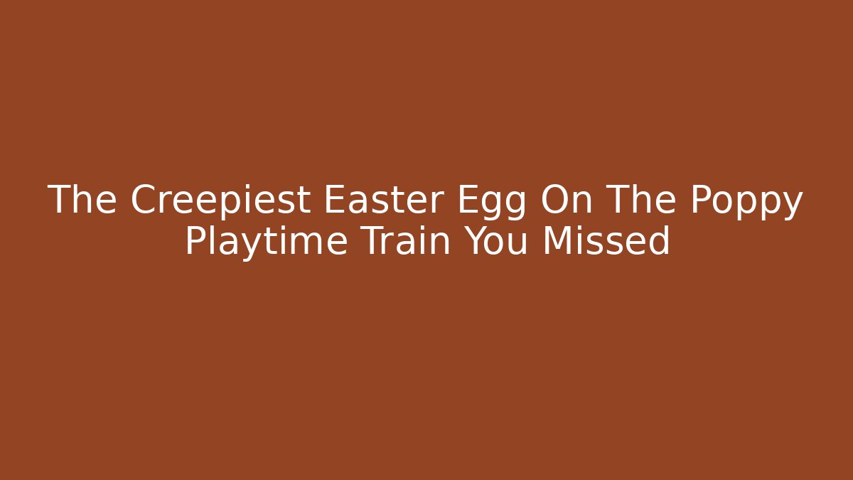 The Creepiest Easter Egg On The Poppy Playtime Train You Missed