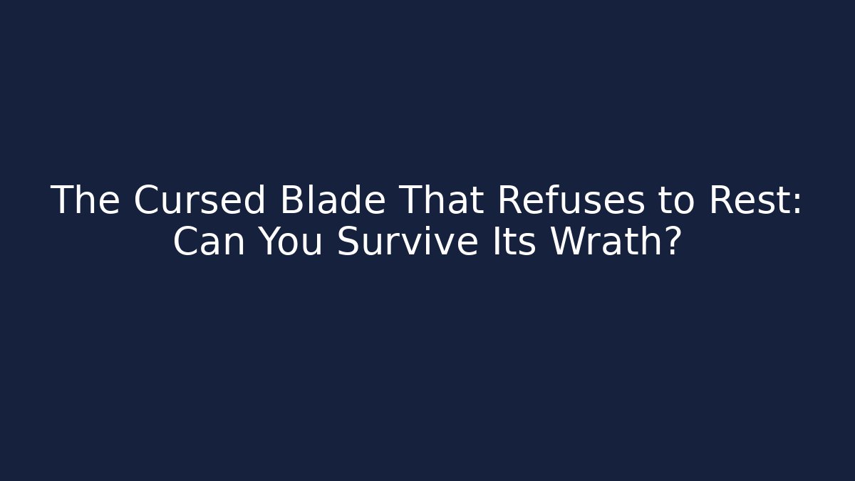 The Cursed Blade That Refuses to Rest: Can You Survive Its Wrath?
