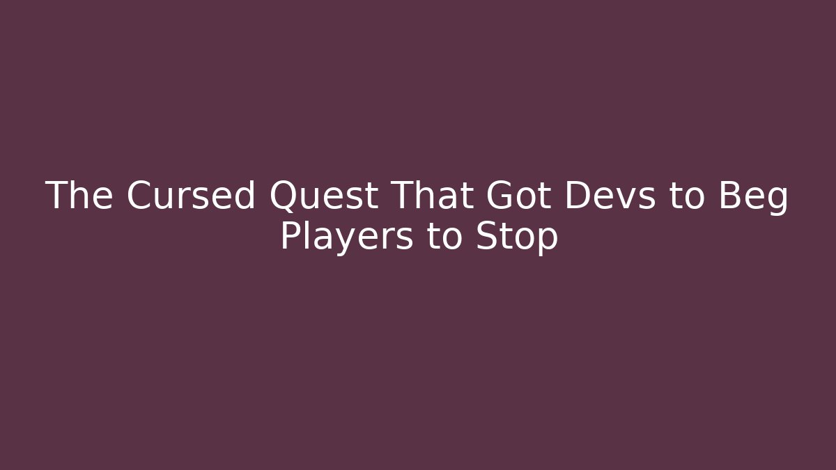 The Cursed Quest That Got Devs to Beg Players to Stop