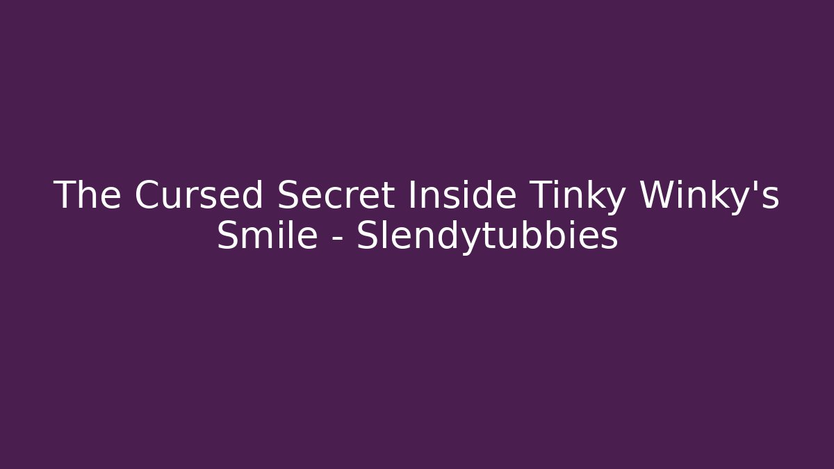 The Cursed Secret Inside Tinky Winky's Smile - Slendytubbies