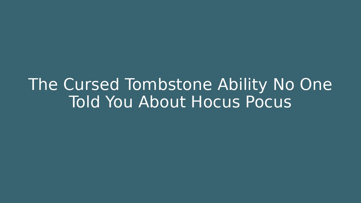 The Cursed Tombstone Ability No One Told You About Hocus Pocus