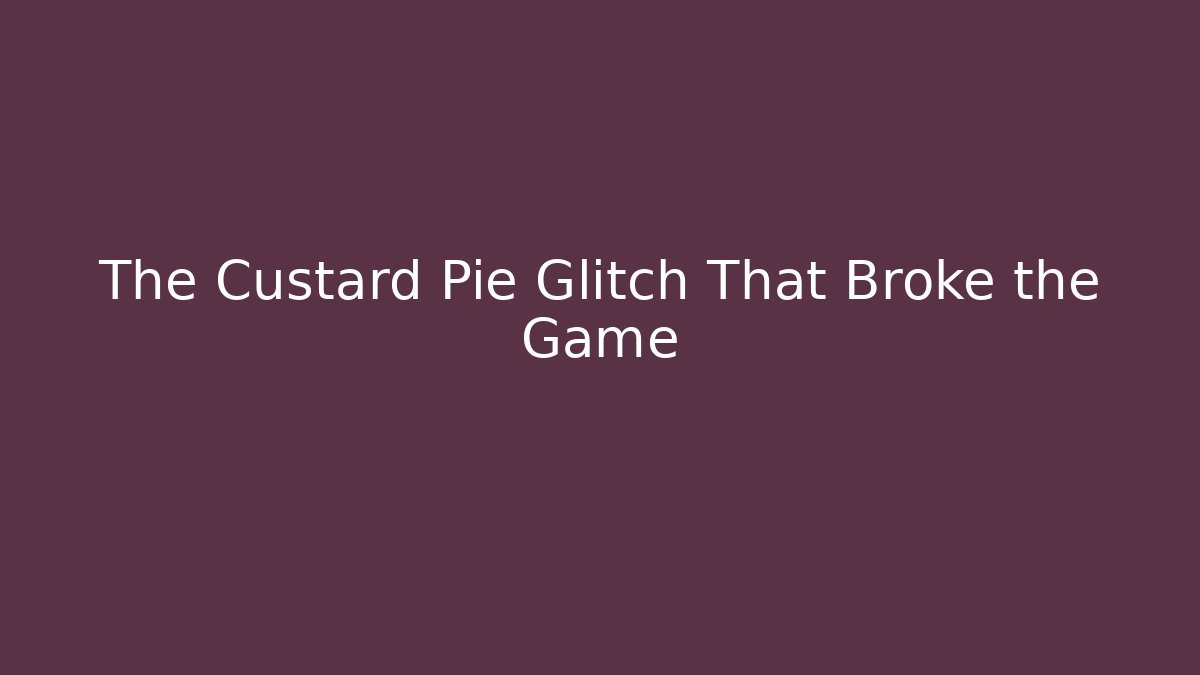 The Custard Pie Glitch That Broke the Game