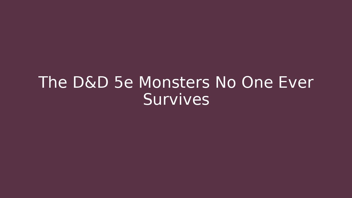 The D&D 5e Monsters No One Ever Survives