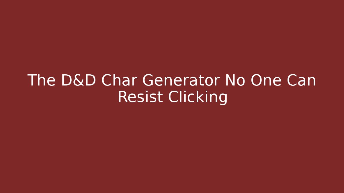 The D&D Char Generator No One Can Resist Clicking