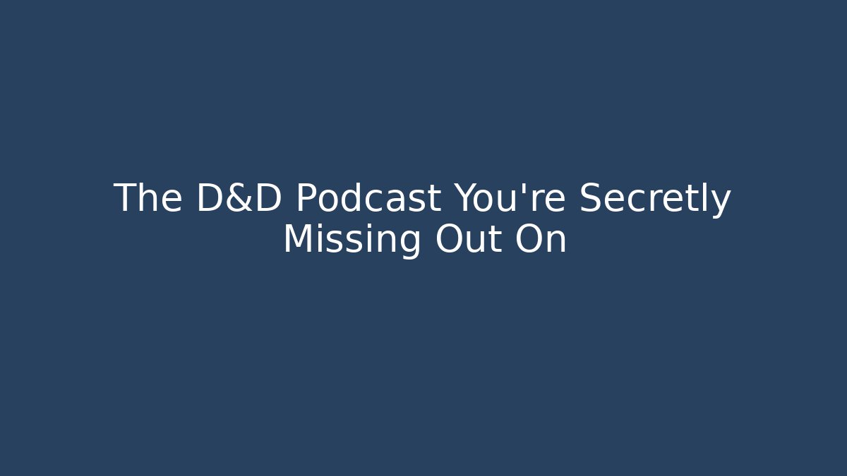 The D&D Podcast You're Secretly Missing Out On