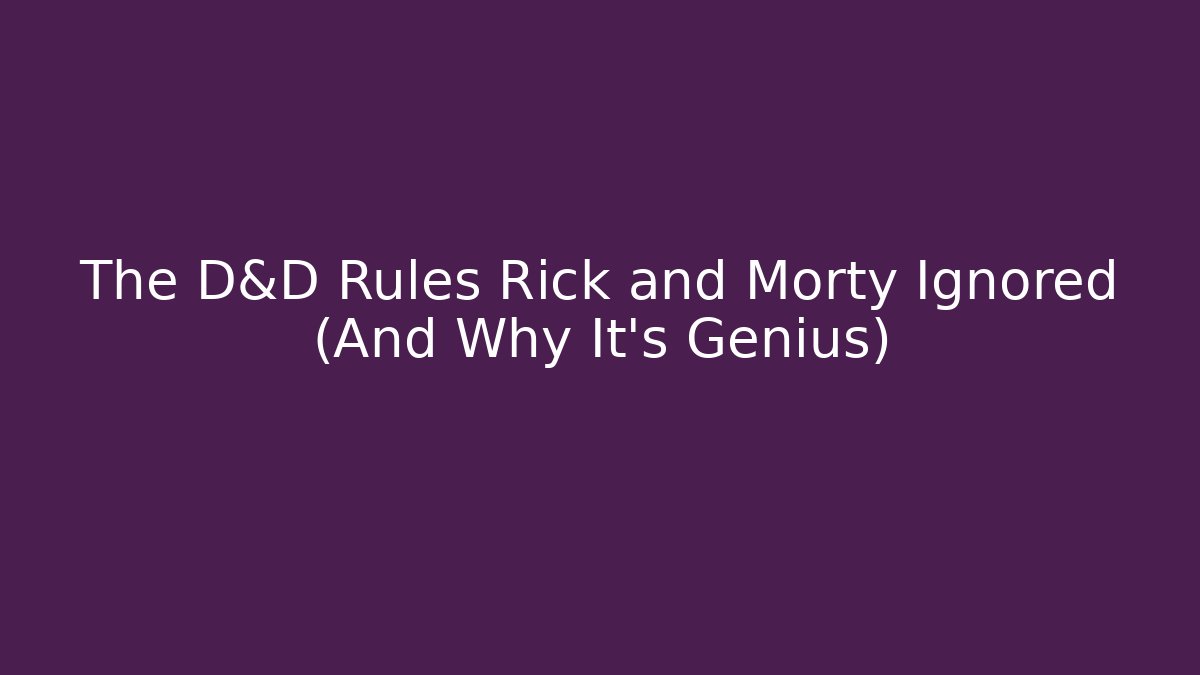 The D&D Rules Rick and Morty Ignored (And Why It's Genius)