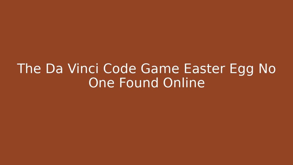 The Da Vinci Code Game Easter Egg No One Found Online