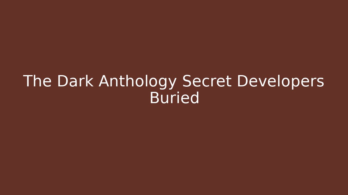 The Dark Anthology Secret Developers Buried