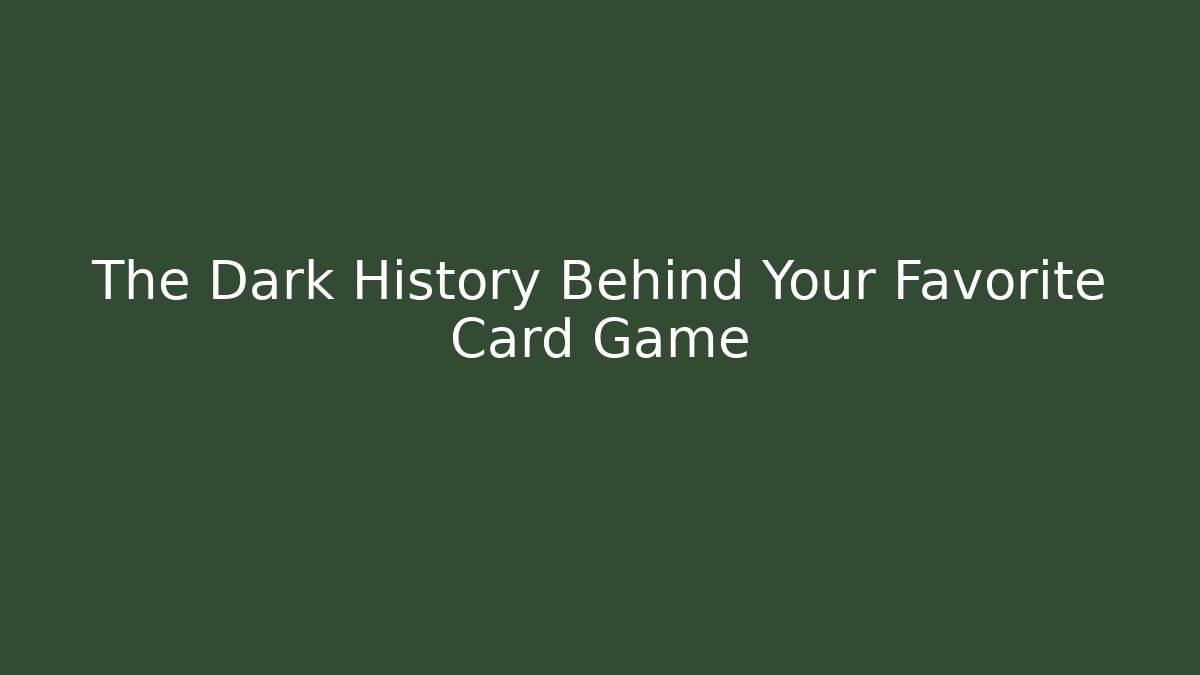 The Dark History Behind Your Favorite Card Game