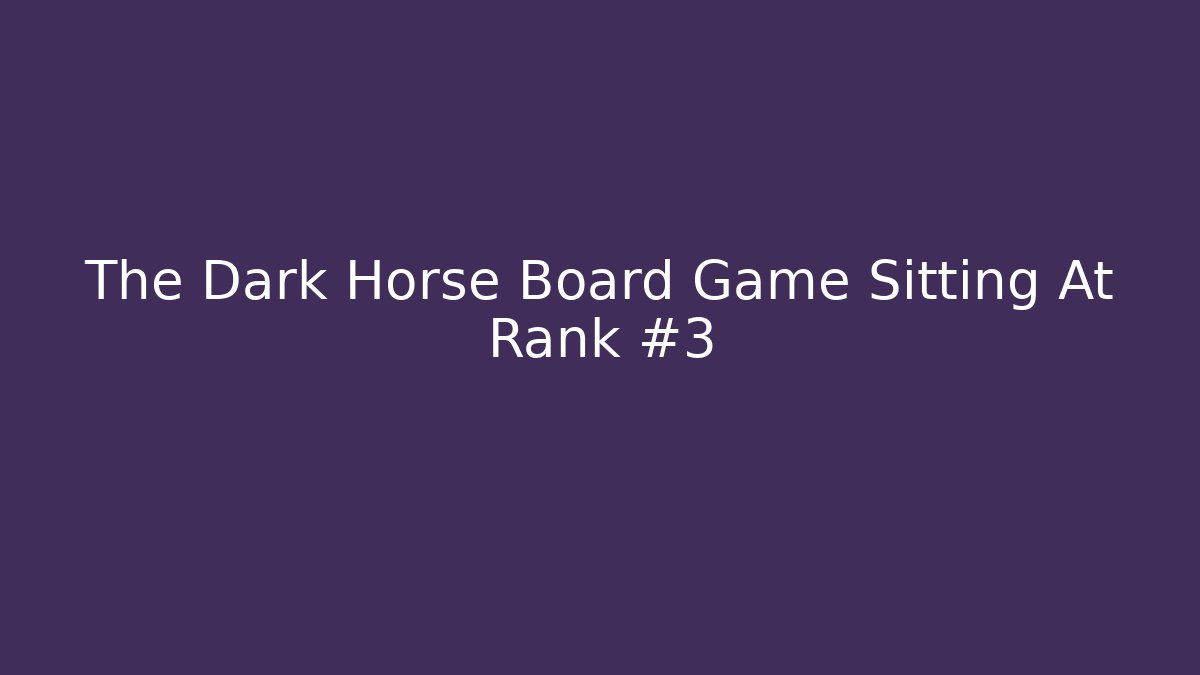 The Dark Horse Board Game Sitting At Rank #3