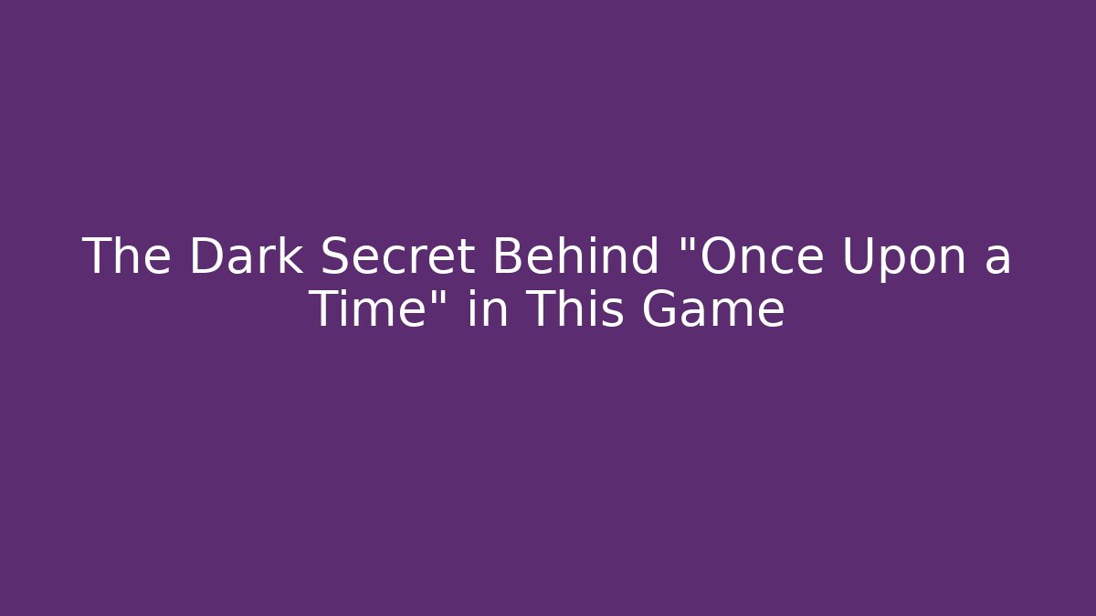 The Dark Secret Behind "Once Upon a Time" in This Game