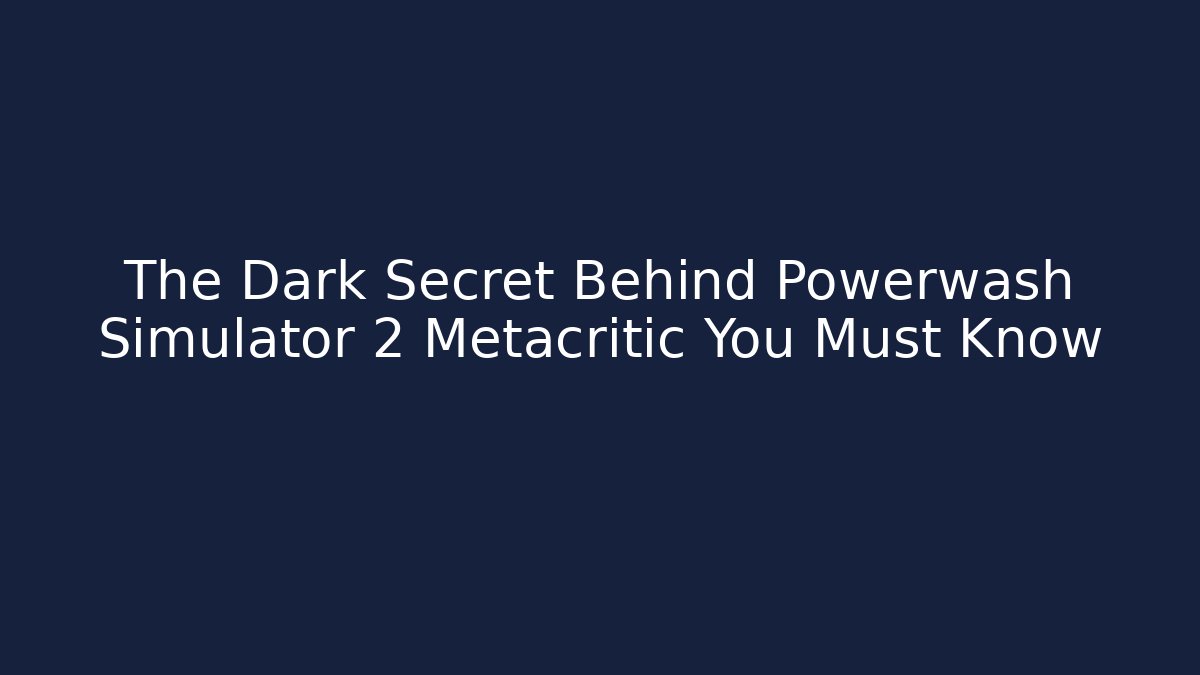 The Dark Secret Behind Powerwash Simulator 2 Metacritic You Must Know - Sports History Weekly