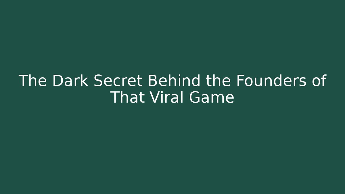 The Dark Secret Behind the Founders of That Viral Game