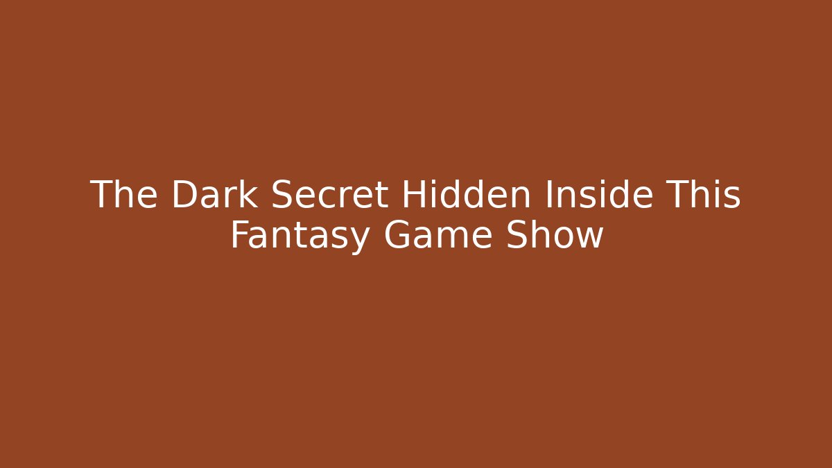 The Dark Secret Hidden Inside This Fantasy Game Show