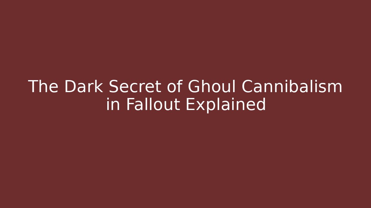 The Dark Secret of Ghoul Cannibalism in Fallout Explained