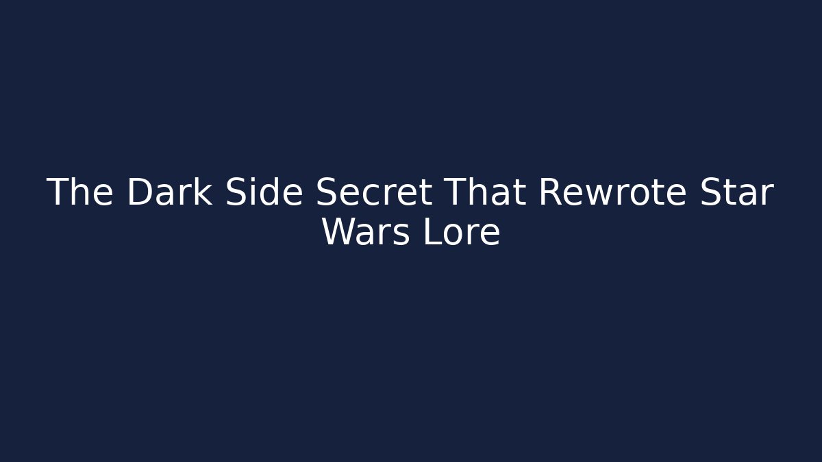 The Dark Side Secret That Rewrote Star Wars Lore