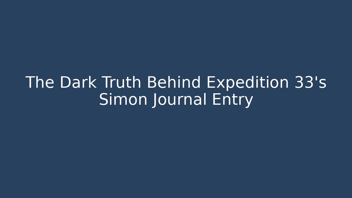 The Dark Truth Behind Expedition 33's Simon Journal Entry